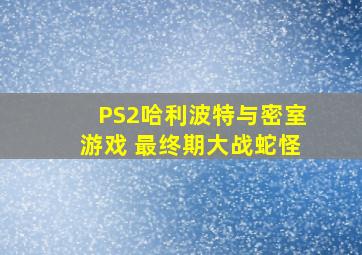 PS2哈利波特与密室游戏 最终期大战蛇怪